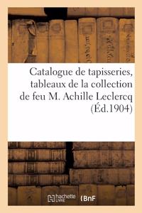 Catalogue de Tapisseries Anciennes Des Xviie Et Xviiie Siècles, Tableaux, Objets de Vitrine, Bijoux: Argenterie, Bronzes d'Ameublement, Mobiliers de Salons de la Collection de Feu M. Achille LeClercq