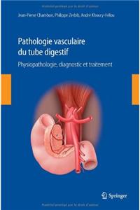 Pathologie Vasculaire Du Tube Digestif: Physiopathologie, Diagnostic Et Traitement
