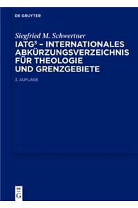IATG - Internationales Abkurzungsverzeichnis Fur Theologie Und Grenzgebiete: Zeitschriften, Serien, Lexika, Quellenwerke Mit Bibliographischen Angaben