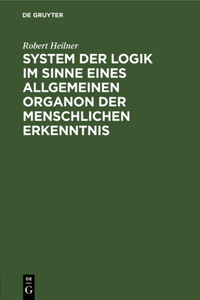 System Der Logik Im Sinne Eines Allgemeinen Organon Der Menschlichen Erkenntnis