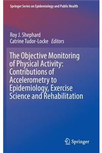 Objective Monitoring of Physical Activity: Contributions of Accelerometry to Epidemiology, Exercise Science and Rehabilitation