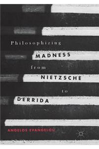 Philosophizing Madness from Nietzsche to Derrida