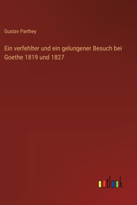 verfehlter und ein gelungener Besuch bei Goethe 1819 und 1827