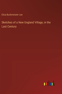 Sketches of a New England Village, in the Last Century