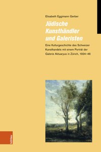 Judische Kunsthandler und Galeristen: Eine Kulturgeschichte Des Schweizer Kunsthandels Mit Einem Portrat Der Galerie Aktuaryus in Zurich, 1924-46