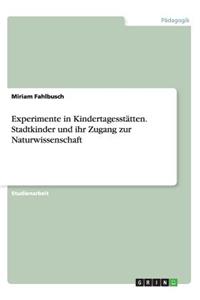 Experimente in Kindertagesstätten. Stadtkinder und ihr Zugang zur Naturwissenschaft