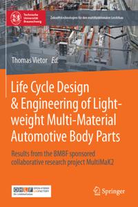 Life Cycle Design & Engineering of Lightweight Multi-Material Automotive Body Parts: Results from the Bmbf Sponsored Collaborative Research Project Multimak2