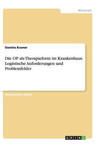 OP als Therapieform im Krankenhaus. Logistische Anforderungen und Problemfelder