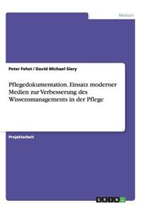 Pflegedokumentation. Einsatz moderner Medien zur Verbesserung des Wissensmanagements in der Pflege