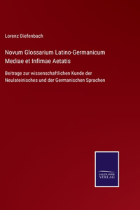 Novum Glossarium Latino-Germanicum Mediae et Infimae Aetatis: Beitrage zur wissenschaftlichen Kunde der Neulateinisches und der Germanischen Sprachen