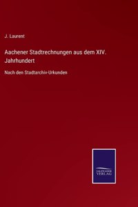 Aachener Stadtrechnungen aus dem XIV. Jahrhundert