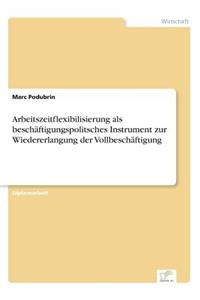 Arbeitszeitflexibilisierung als beschäftigungspolitsches Instrument zur Wiedererlangung der Vollbeschäftigung