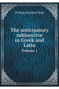 The Anticipatory Subjunctive in Greek and Latin Volume 1