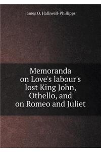 Memoranda on Love's Labour's Lost King John, Othello, and on Romeo and Juliet