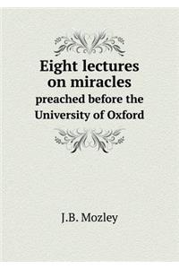 Eight Lectures on Miracles Preached Before the University of Oxford