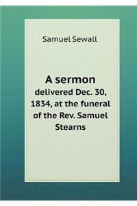 A Sermon Delivered Dec. 30, 1834, at the Funeral of the Rev. Samuel Stearns