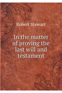 In the Matter of Proving the Last Will and Testament