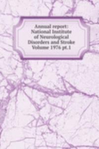 Annual report: National Institute of Neurological Disorders and Stroke Volume 1976 pt.1