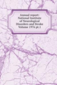 Annual report: National Institute of Neurological Disorders and Stroke Volume 1976 pt.1