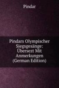 Pindars Olympischer Siegsgesange: Ubersezt Mit Anmerkungen (German Edition)