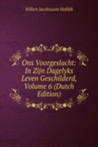 Ons Voorgeslacht: In Zijn Dagelyks Leven Geschilderd, Volume 6 (Dutch Edition)