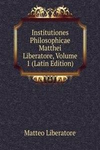 Institutiones Philosophicae Matthei Liberatore, Volume 1 (Latin Edition)
