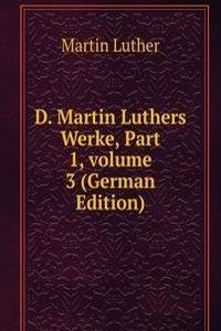 D. Martin Luthers Werke, Part 1, volume 3 (German Edition)