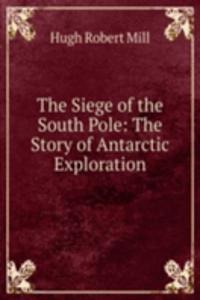 Siege of the South Pole: The Story of Antarctic Exploration