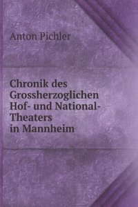 Chronik des Grossherzoglichen Hof- und National-Theaters in Mannheim