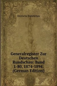 Generalregister Zur Deutschen Rundschau: Band 1-80, 1874-1894. (German Edition)