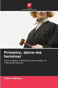 Primeiro, deixe-me terminar