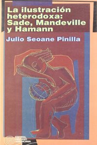 La Ilustracion Heterodoxa: Sade, Mandeville y Hamann