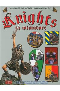 Knights in Miniature: A Series of Modelling Manuals: A Series of Modelling Manuals