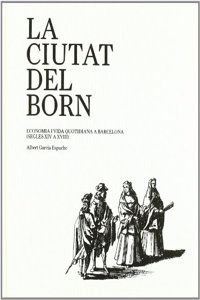 La ciutat del Born: Economia i vida quotidiana a Barcelona (segles XIV a XVIII)