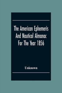 The American Ephemeris And Nautical Almanac For The Year 1856