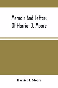 Memoir And Letters Of Harriet J. Moore