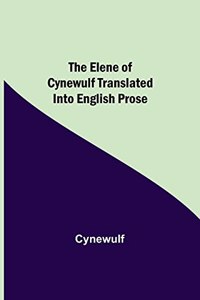Elene of Cynewulf translated into English prose