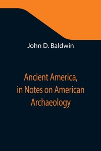 Ancient America, in Notes on American Archaeology