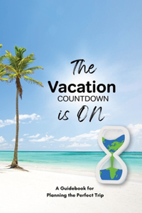 Vacation Countdown Is On - A Guidebook for Planning the Perfect Trip