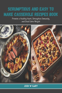 Scrumptious and Easy to Make Casserole Recipes Book