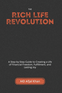 Rich Life Revolution: A Step-by-Step Guide to Creating a Life of Financial Freedom, Fulfillment, and Lasting Joy