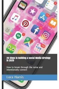 20 Steps to Building a Social Media Strategies in 2020: How to break through the noise and intentionally connect