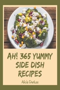 Ah! 365 Yummy Side Dish Recipes: Best-ever Yummy Side Dish Cookbook for Beginners