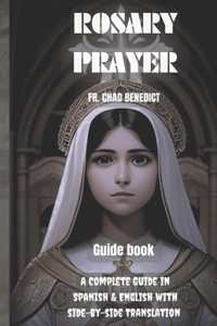 Rosary prayer Guide book: A Complete Guide in Spanish and English with side-by-side Translation