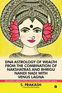 DNA Astrology of Wealth from the Combination of Nakshatras and Bhrigu Nandi Nadi with Venus Lagna : Decoding Wealth from Ashtlakshmi and Indu Lagna