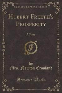 Hubert Freeth's Prosperity: A Story (Classic Reprint)