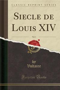 Siecle de Louis XIV, Vol. 1 (Classic Reprint)