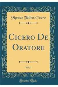 Cicero de Oratore, Vol. 1 (Classic Reprint)