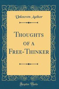 Thoughts of a Free-Thinker (Classic Reprint)