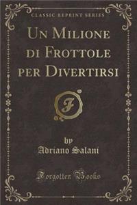 Un Milione Di Frottole Per Divertirsi (Classic Reprint)